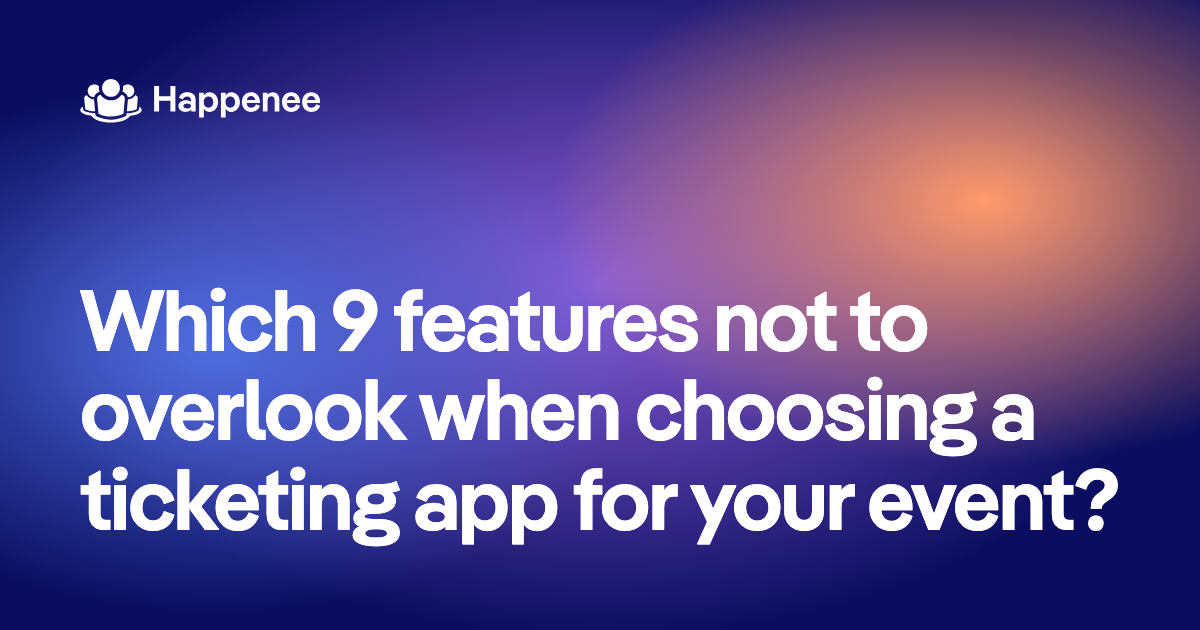 Which 9 features not to overlook when choosing a ticketing app for your event?